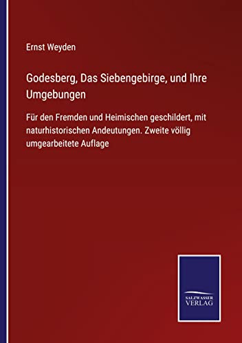 Godesberg, Das Siebengebirge, und Ihre Umgebungen: Für den Fremden und Heimischen geschildert, mit naturhistorischen Andeutungen. Zweite völlig umgearbeitete Auflage
