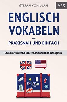 Englisch Vokabeln ¿ praxisnah und einfach: Grundwortschatz für sichere Kommunikation auf Englisch! (Mit den wichtigsten Vokabeln und Phrasen inkl. Audioaufnahmen)