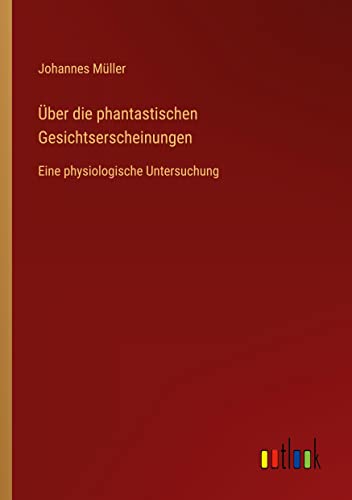 Über die phantastischen Gesichtserscheinungen: Eine physiologische Untersuchung