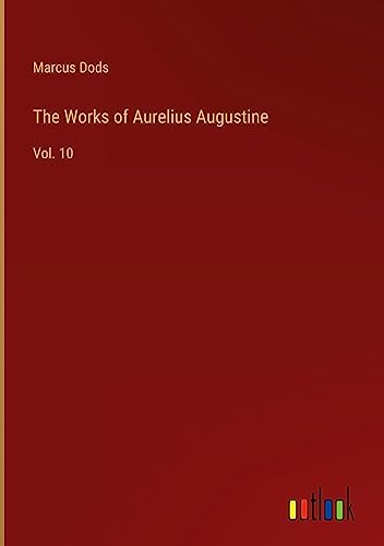 The Works of Aurelius Augustine: Vol. 10