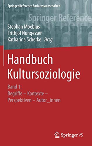 Handbuch Kultursoziologie: Band 1: Begriffe – Kontexte – Perspektiven – Autor_innen (Springer Reference Sozialwissenschaften, Band 1)