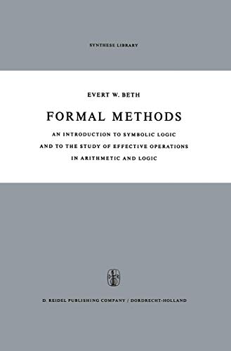 Formal Methods: An Introduction to Symbolic Logic and to the Study of Effective Operations in Arithmetic and Logic (Synthese Library) (Synthese Library, 4, Band 4)