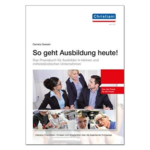 So geht Ausbildung heute: Das Praxishandbuch für Ausbilder in kleinen und mittelständischen Unternehmen