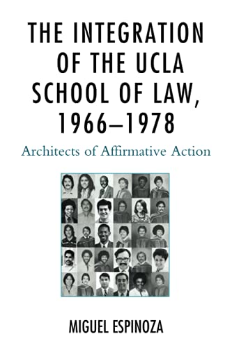 Miguel Espinoza The Integration Of The Ucla School Of Law, 1966—1978, Architects Of Affirmative Action