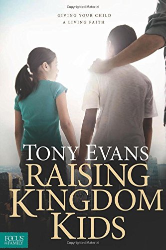 Tony Evans Raising Kingdom Kids, Giving Your Child A Living Faith