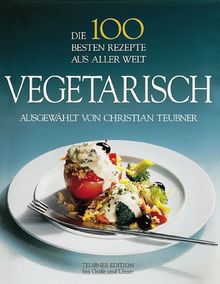 Die 100 besten Rezepte aus aller Welt, Vegetarisch von Teubner, Christian | Buch | Zustand sehr gut