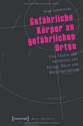 Gefährliche Körper an gefährlichen Orten: Eine Studie zum Verhältnis von Körper, Raum und Marginalisierung