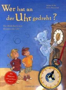 Wer hat an der Uhr gedreht? Ein Bilderbuch zum Erlernen der Uhr