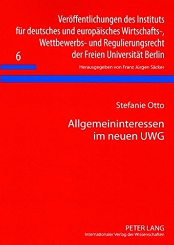 Allgemeininteressen im neuen UWG: § 1 S. 2 UWG und die wettbewerbsfunktionale Auslegung (Veröffentlichungen des Instituts für deutsches und ... der Freien Universität Berlin)