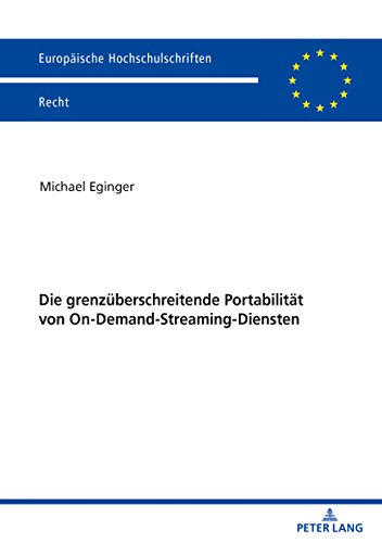 Die grenzüberschreitende Portabilität von On-Demand-Streaming-Diensten (Europäische Hochschulschriften Recht, Band 6209)