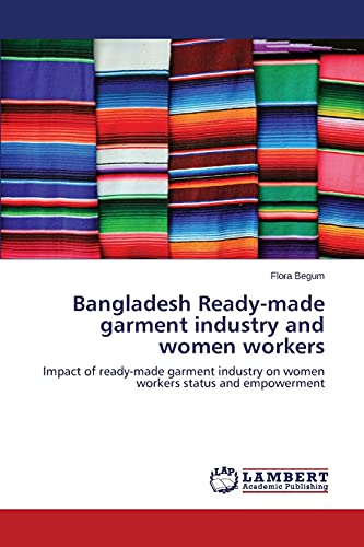 Bangladesh Ready-made garment industry and women workers: Impact of ready-made garment industry on women workers status and empowerment