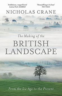 The Making Of The British Landscape: From the Ice Age to the Present