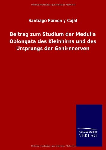 Beitrag zum Studium der Medulla Oblongata des Kleinhirns und des Ursprungs der Gehirnnerven (Medizin Nobelpreisträger Schriften)