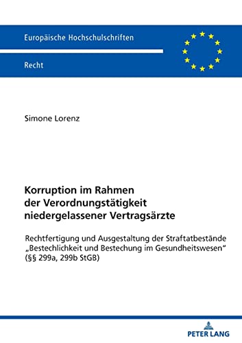 Korruption im Rahmen der Verordnungstätigkeit niedergelassener Vertragsärzte: Rechtfertigung und Ausgestaltung der Straftatbestände „Bestechlichkeit ... Hochschulschriften Recht, Band 6267)