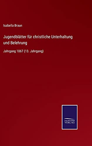 Jugendblätter für christliche Unterhaltung und Belehrung: Jahrgang 1867 (13. Jahrgang)