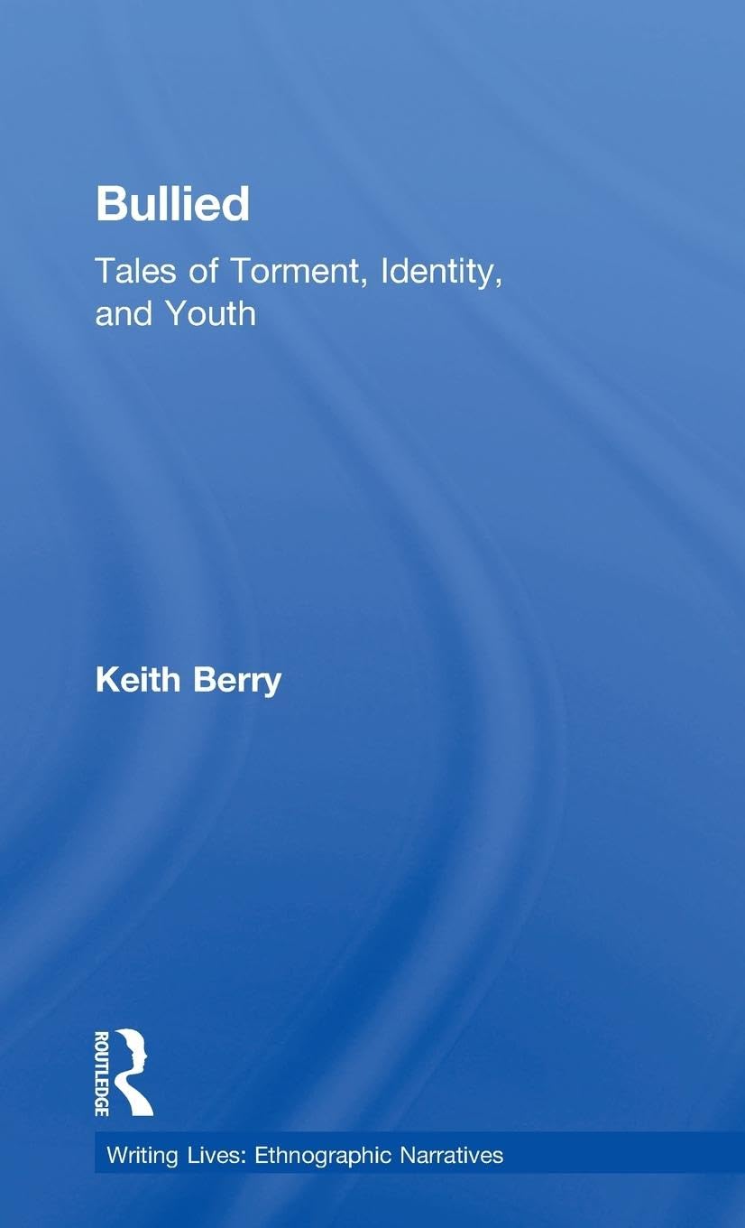 Bullied: Tales of Torment, Identity, and Youth (Writing Lives: Ethnographic Narratives, 18, Band 18)
