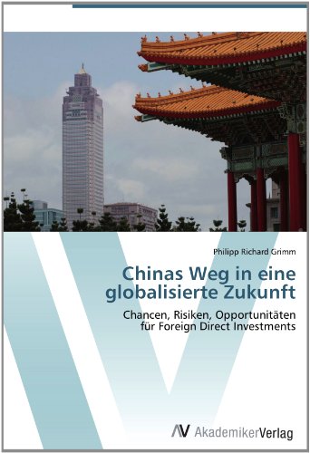 Chinas Weg in eine globalisierte Zukunft: Chancen, Risiken, Opportunitäten für Foreign Direct Investments