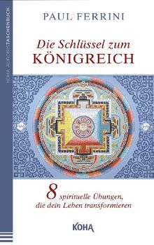 Die Schlüssel zum Königreich: Acht spirituelle Übungen, die dein Leben transformieren