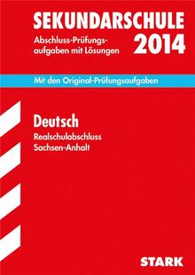 Abschluss-Prüfungsaufgaben Sekundarschule Sachsen-Anhalt / Realschulabschluss Deutsch 2014: Mit den Original-Prüfungsaufgaben 2006-2013 mit Lösungen
