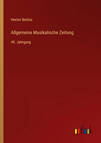 Allgemeine Musikalische Zeitung: 49. Jahrgang