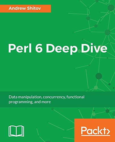 Perl 6 Deep Dive: Data manipulation, concurrency, functional programming, and more (English Edition)
