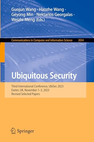 Ubiquitous Security: Third International Conference, UbiSec 2023, Exeter, UK, November 1–3, 2023, Revised Selected Papers (Communications in Computer and Information Science, 2034, Band 2034)