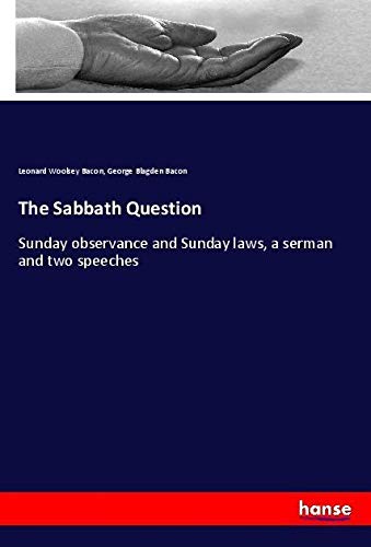 The Sabbath Question: Sunday observance and Sunday laws, a serman and two speeches