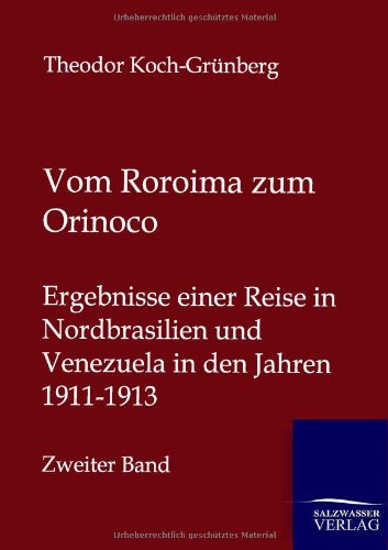 Vom Roroima zum Orinoco: Ergebnisse einer Reise in Nordbrasilien und Venezuela in den Jahren 1911-1913 - Zweiter Band