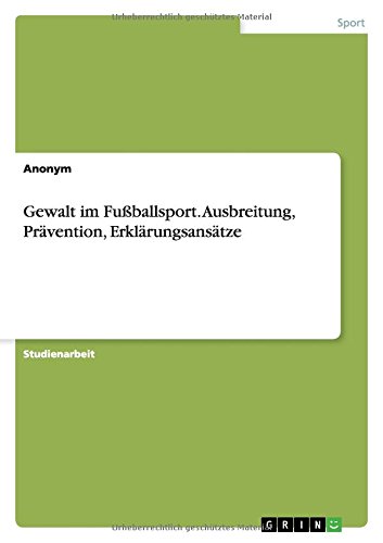 Gewalt im Fußballsport. Ausbreitung, Prävention, Erklärungsansätze
