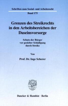 Grenzen des Streikrechts in den Arbeitsbereichen der Daseinsvorsorge. Schutz der Bürger vor gezielter Schädigung durch Streiks. Mit 2 Tab. (Schriften zum Sozial- und Arbeitsrecht; SAR 175)
