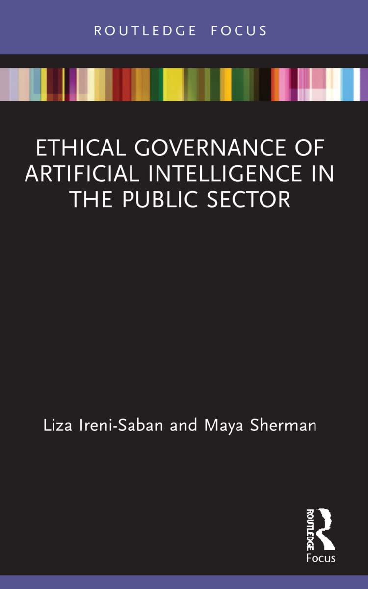 Ethical Governance of Artificial Intelligence in the Public Sector (Routledge Studies in Policy and Power)