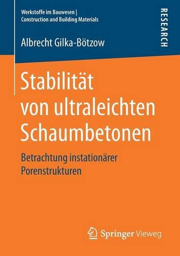 Stabilität von ultraleichten Schaumbetonen: Betrachtung instationärer Porenstrukturen (Werkstoffe im Bauwesen | Construction and Building Materials)