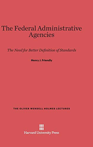 The Federal Administrative Agencies: The Need for Better Definition of Standards (Oliver Wendell Holmes Lectures, Band 1962)