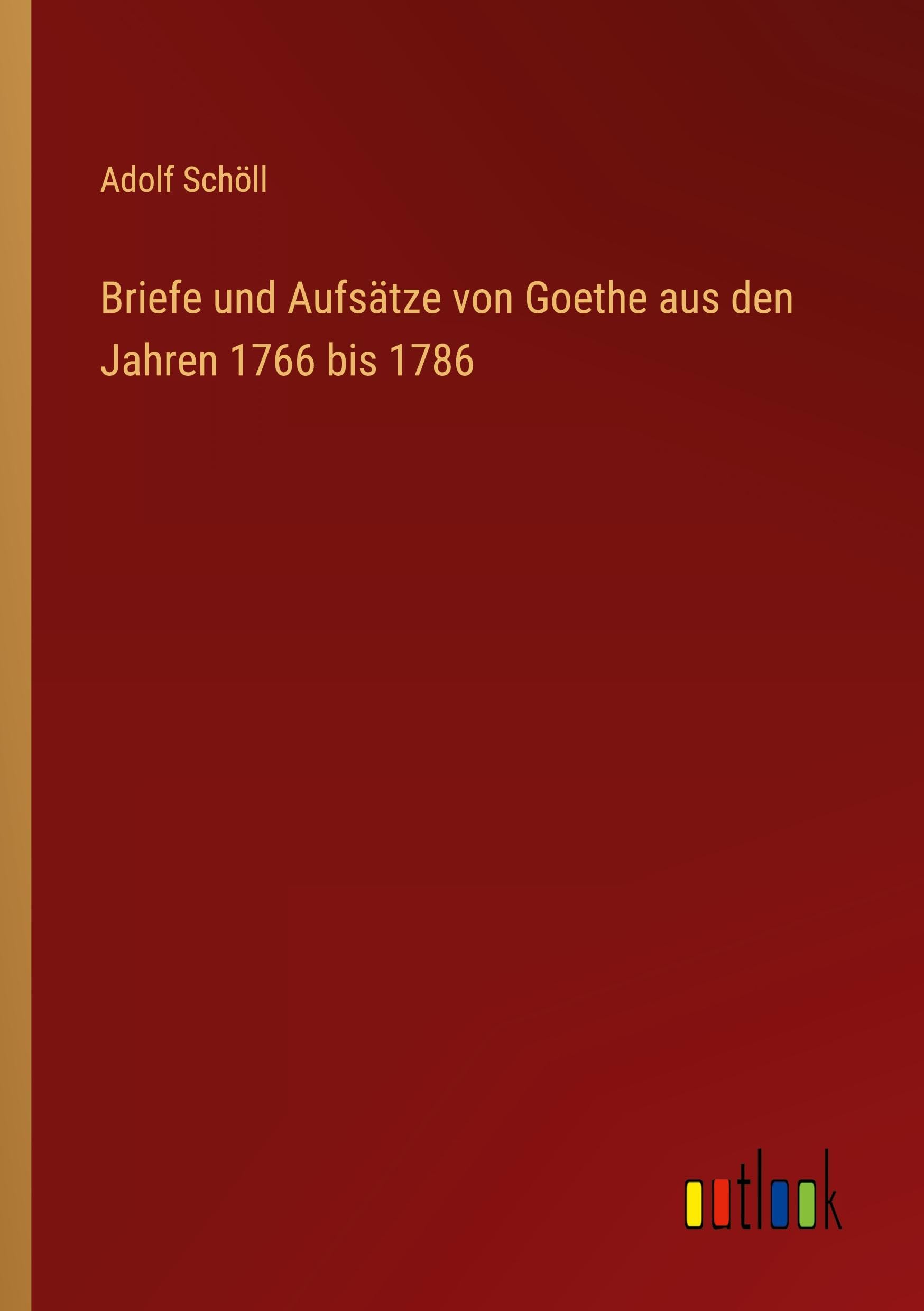 Briefe und Aufsätze von Goethe aus den Jahren 1766 bis 1786