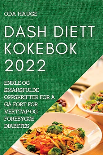 DASH DIETT KOKEBOK: ENKLE OG SMAKSFULDE OPPSKRIFTER FOR Å GÅ FORT FOR VEKTTAP OG FOREBYGGE DIABETES
