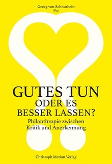 Gutes tun oder es besser lassen?: Philantrophie zwischen Kritik und Anerkennung