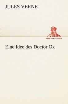 Eine Idee des Doctor Ox (TREDITION CLASSICS)