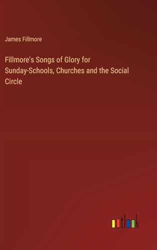 Fillmore's Songs of Glory for Sunday-Schools, Churches and the Social Circle