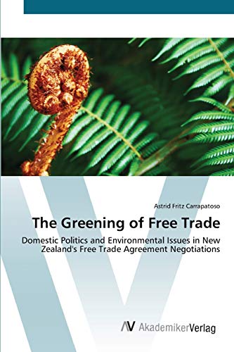 The Greening of Free Trade: Domestic Politics and Environmental Issues in New Zealand's Free Trade Agreement Negotiations