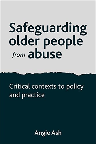 Safeguarding older people from abuse: Critical Contexts to Policy and Practice