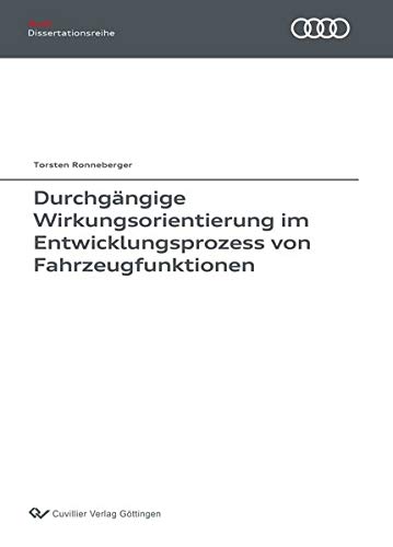 Durchgängige Wirkungsorientierung im Entwicklungsprozess von Fahrzeugfunktionen (Band 137) (Audi Dissertationsreihe)