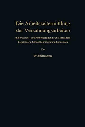 Die Arbeitszeitermittlung der Verzahnungsarbeiten: In der Einzel- und Reihenfertigung von Stirnrädern Kegelrädern, Schneckenrädern und Schnecken