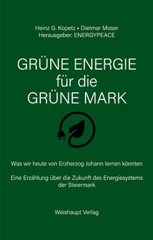 GRÜNE ENERGIE für die GRÜNE MARK: Was wir heute von Erzherzog Johann lernen könnten. - Eine Erzählung über die Zukunft des Energiesystems der Steiermark
