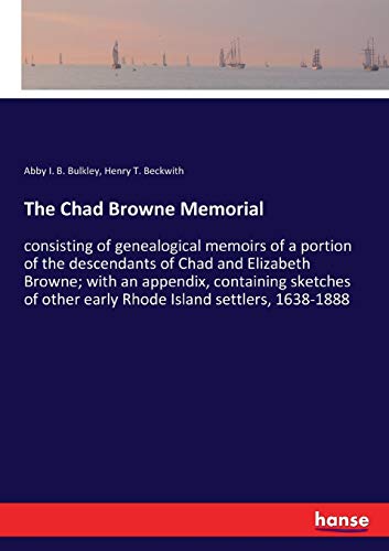 The Chad Browne Memorial: consisting of genealogical memoirs of a portion of the descendants of Chad and Elizabeth Browne; with an appendix, ... other early Rhode Island settlers, 1638-1888