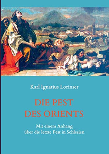 Die Pest des Orients. Mit einem Anhang über die letzte Pest in Schlesien 1708-1712.