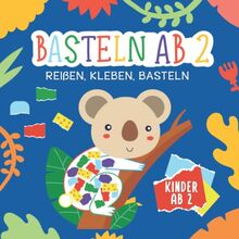 Basteln ab 2 Jahre: Reißen, Kleben, Basteln - Mein kunterbuntes Bastelbuch - Bunte Bastelvorlagen mit passenden farbigen Seiten zum Reißen und Kleben - Bastelbuch ab 2 Jahre