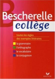 Bescherelle collège : grammaire, orthographe, conjugaison, vocabulaire : toutes les règles, des exemples littéraires