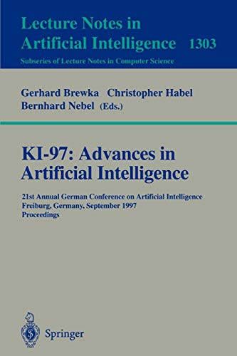 KI-97: Advances in Artificial Intelligence: 21st Annual German Conference on Artificial Intelligence, Freiburg, Germany, September 9-12, 1997, ... Notes in Computer Science (1303), Band 1303)
