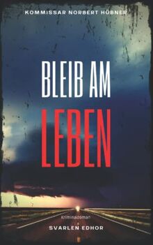 BLEIB AM LEBEN: Kriminalroman ｜ Kommissar Norbert Hübner (Band 4) (Kommissar Norbert Hübner ermittelt, Band 4)