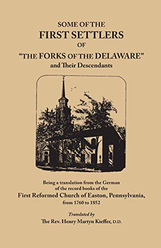 Some of the First Settlers of The Forks of the Delaware and Their Descendants, Being a Translation from the German of the Record Books of the First